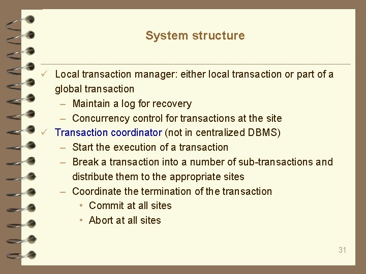 System structure Local transaction manager: either local transaction or part of a global transaction