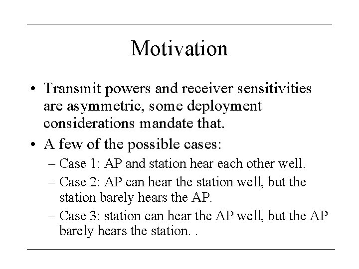 Motivation • Transmit powers and receiver sensitivities are asymmetric, some deployment considerations mandate that.