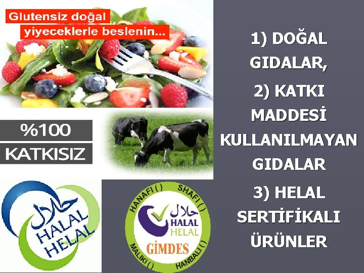 1) DOĞAL GIDALAR, 2) KATKI MADDESİ KULLANILMAYAN GIDALAR 3) HELAL SERTİFİKALI ÜRÜNLER 