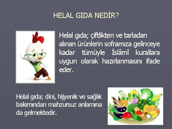 HELAL GIDA NEDİR? Helal gıda; çiftlikten ve tarladan alınan ürünlerin soframıza gelinceye kadar tümüyle