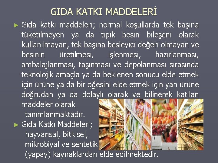 GIDA KATKI MADDELERİ ► Gıda katkı maddeleri; normal koşullarda tek başına tüketilmeyen ya da