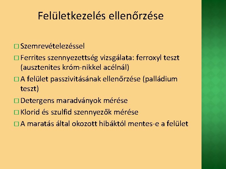 Felületkezelés ellenőrzése � Szemrevételezéssel � Ferrites szennyezettség vizsgálata: ferroxyl teszt (ausztenites króm-nikkel acélnál) �