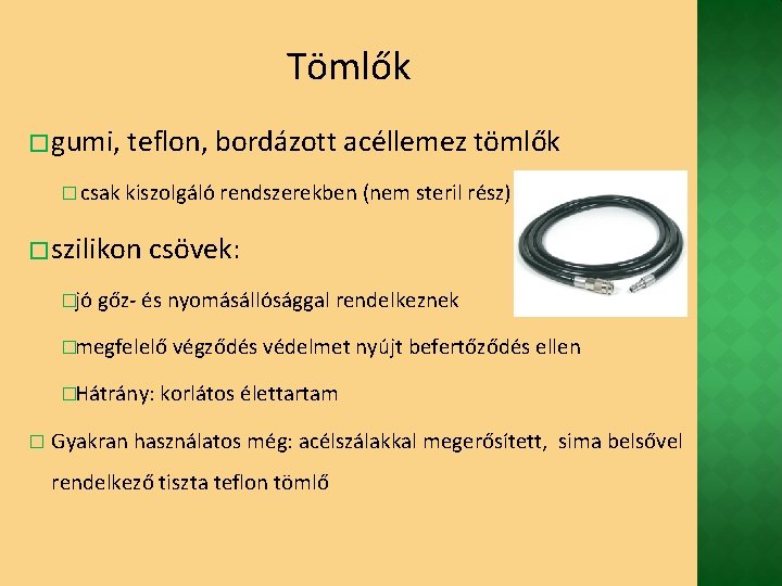 Tömlők � gumi, teflon, bordázott acéllemez tömlők � csak kiszolgáló rendszerekben (nem steril rész)