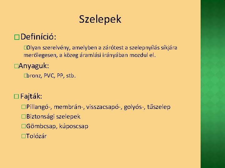 Szelepek �Definíció: �Olyan szerelvény, amelyben a zárótest a szelepnyílás síkjára merőlegesen, a közeg áramlási