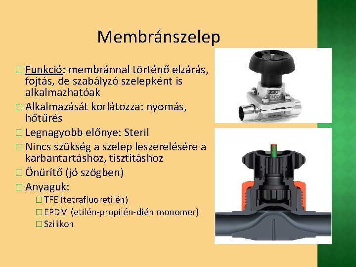 Membránszelep � Funkció: membránnal történő elzárás, fojtás, de szabályzó szelepként is alkalmazhatóak � Alkalmazását