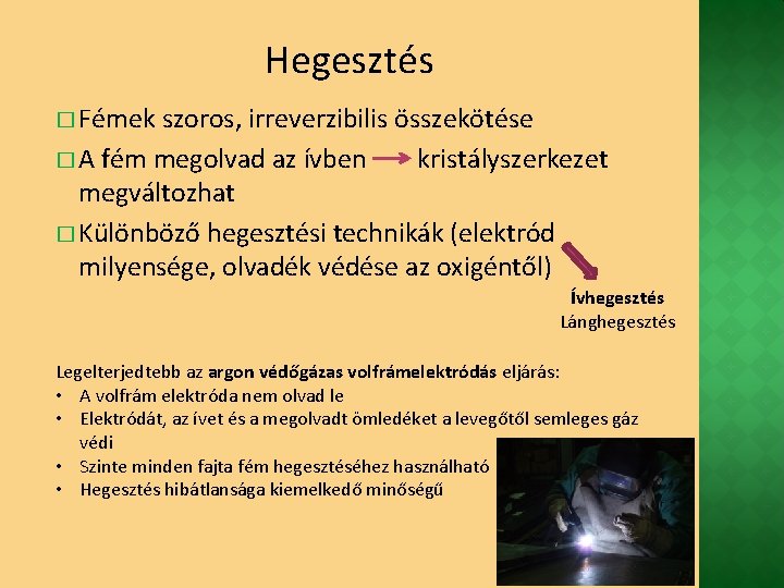 Hegesztés � Fémek szoros, irreverzibilis összekötése � A fém megolvad az ívben kristályszerkezet megváltozhat