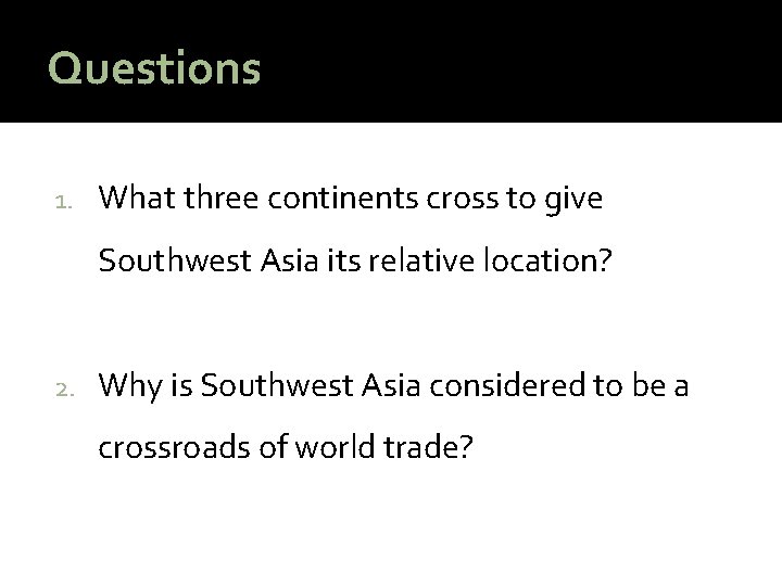 Questions 1. What three continents cross to give Southwest Asia its relative location? 2.