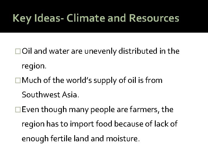 Key Ideas- Climate and Resources �Oil and water are unevenly distributed in the region.