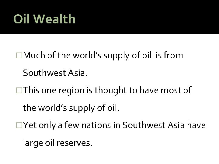 Oil Wealth �Much of the world’s supply of oil is from Southwest Asia. �This