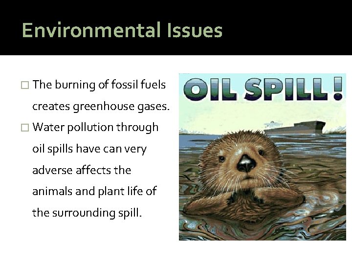 Environmental Issues � The burning of fossil fuels creates greenhouse gases. � Water pollution