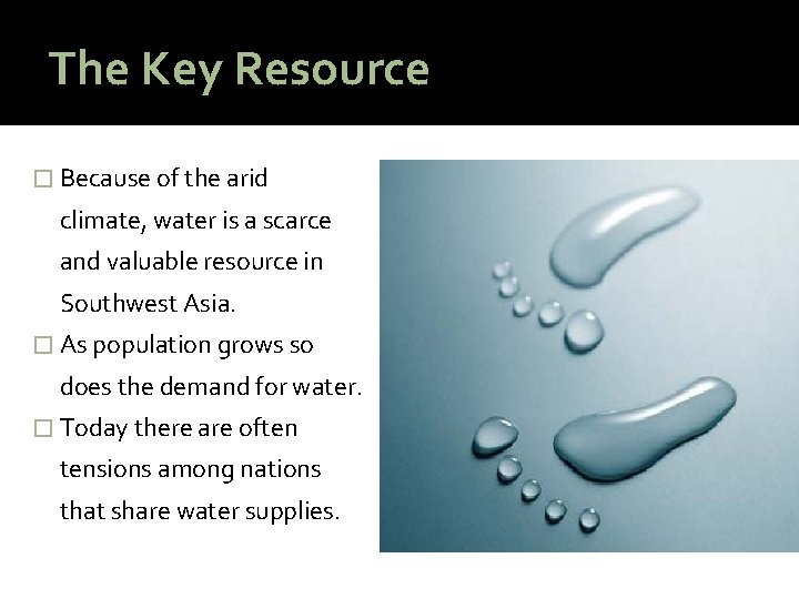 The Key Resource � Because of the arid climate, water is a scarce and