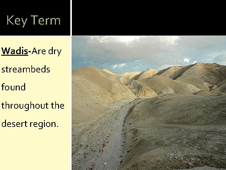 Key Term Wadis-Are dry streambeds found throughout the desert region. 