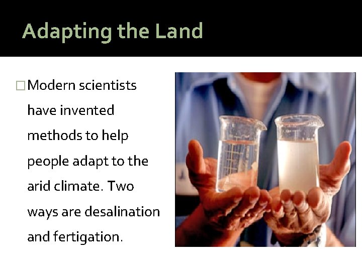 Adapting the Land �Modern scientists have invented methods to help people adapt to the