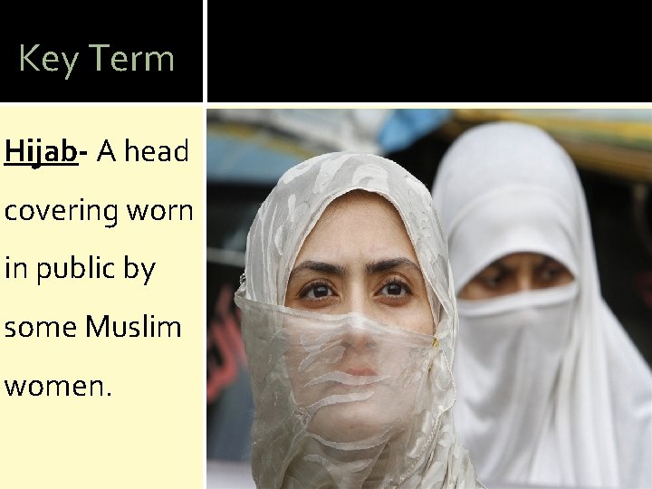 Key Term Hijab- A head covering worn in public by some Muslim women. 