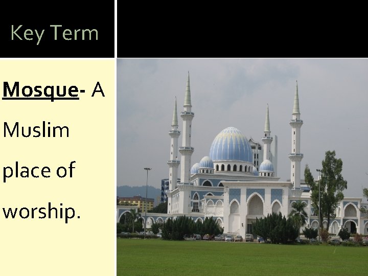 Key Term Mosque- A Muslim place of worship. 