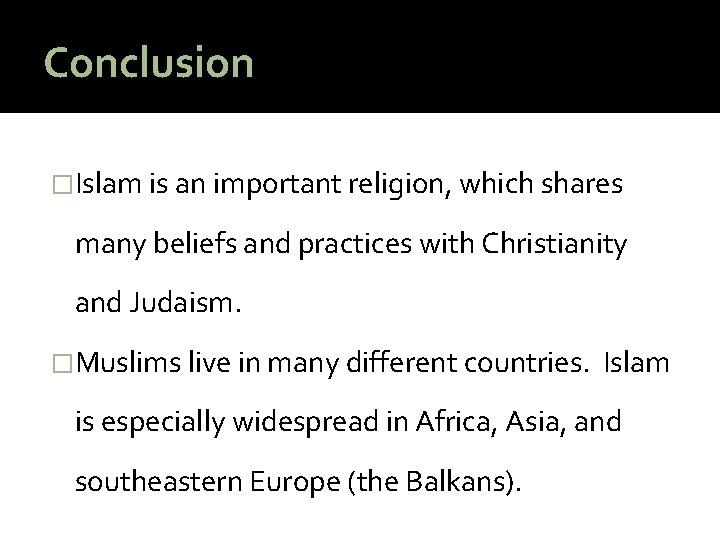 Conclusion �Islam is an important religion, which shares many beliefs and practices with Christianity