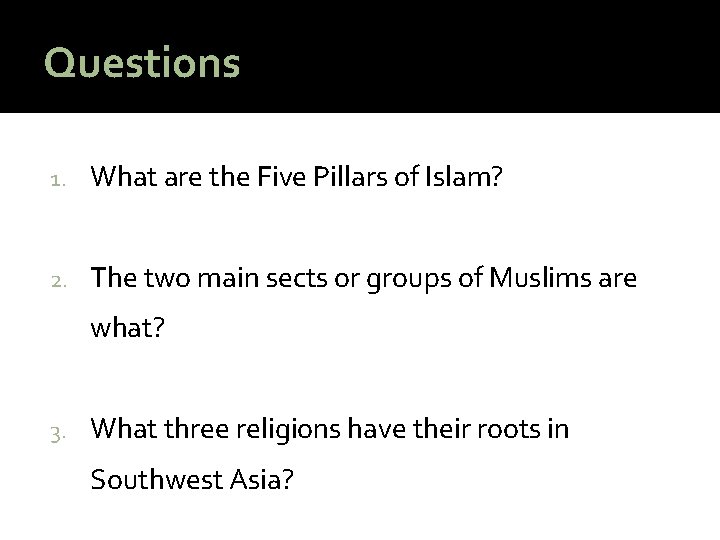 Questions 1. What are the Five Pillars of Islam? 2. The two main sects
