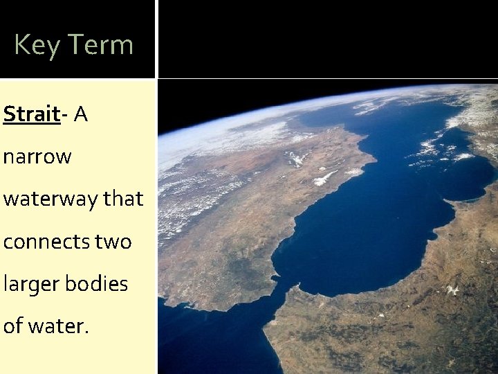 Key Term Strait- A narrow waterway that connects two larger bodies of water. 