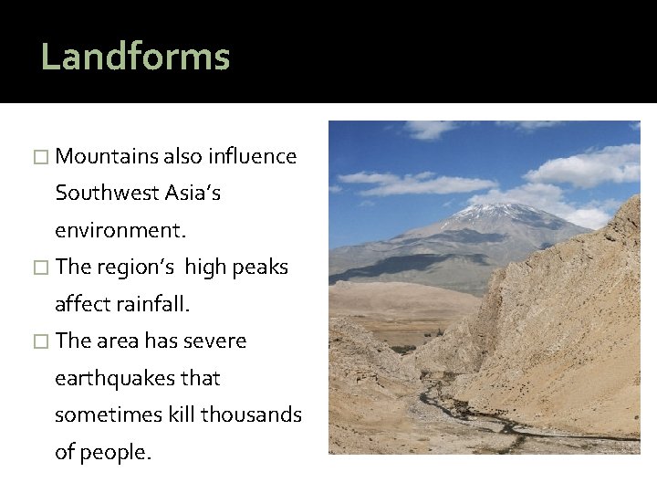 Landforms � Mountains also influence Southwest Asia’s environment. � The region’s high peaks affect
