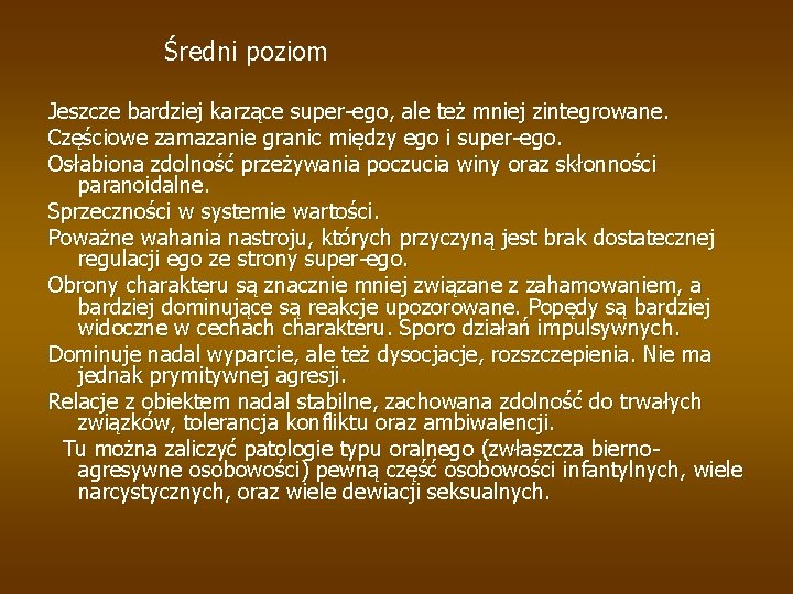 Średni poziom Jeszcze bardziej karzące super-ego, ale też mniej zintegrowane. Częściowe zamazanie granic między