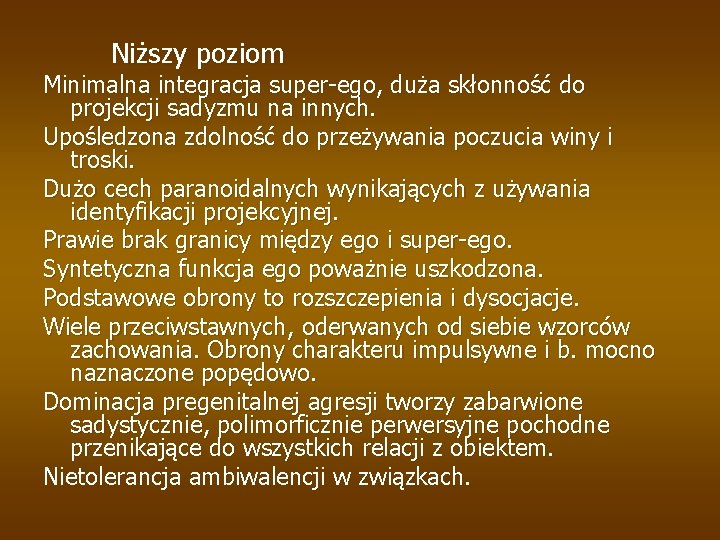 Niższy poziom Minimalna integracja super-ego, duża skłonność do projekcji sadyzmu na innych. Upośledzona zdolność