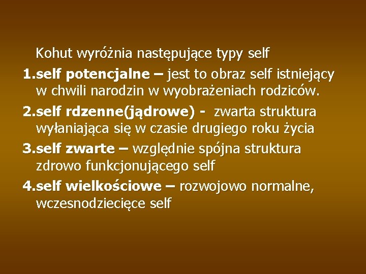 Kohut wyróżnia następujące typy self 1. self potencjalne – jest to obraz self istniejący