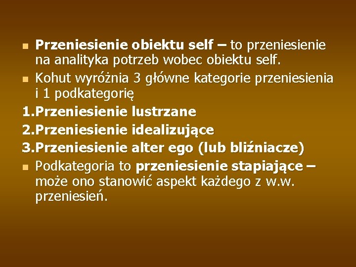 Przeniesienie obiektu self – to przeniesienie na analityka potrzeb wobec obiektu self. n Kohut