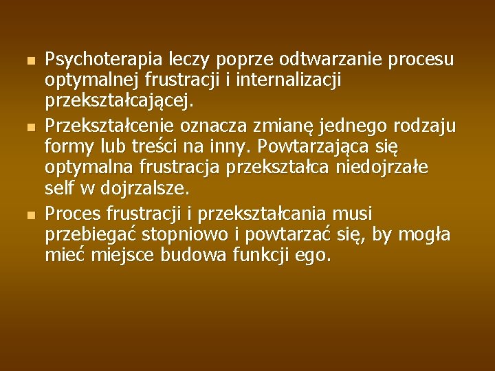 n n n Psychoterapia leczy poprze odtwarzanie procesu optymalnej frustracji i internalizacji przekształcającej. Przekształcenie