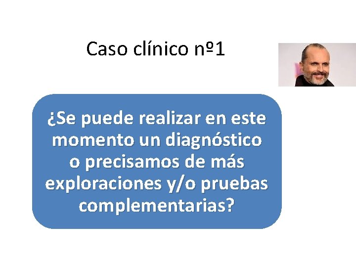 Caso clínico nº 1 ¿Se puede realizar en este momento un diagnóstico o precisamos