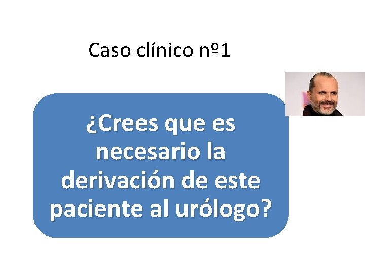 Caso clínico nº 1 ¿Crees que es necesario la derivación de este paciente al