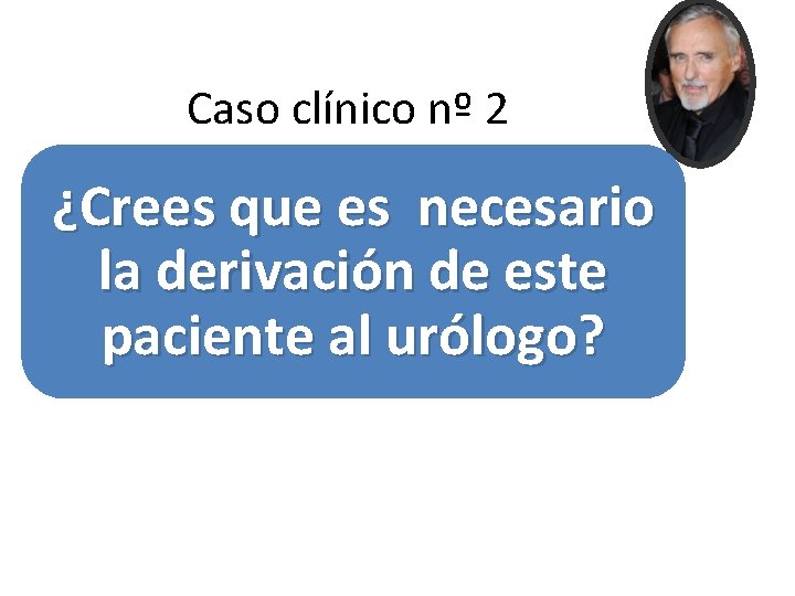 Caso clínico nº 2 ¿Crees que es necesario la derivación de este paciente al