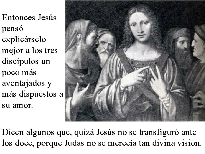 Entonces Jesús pensó explicárselo mejor a los tres discípulos un poco más aventajados y