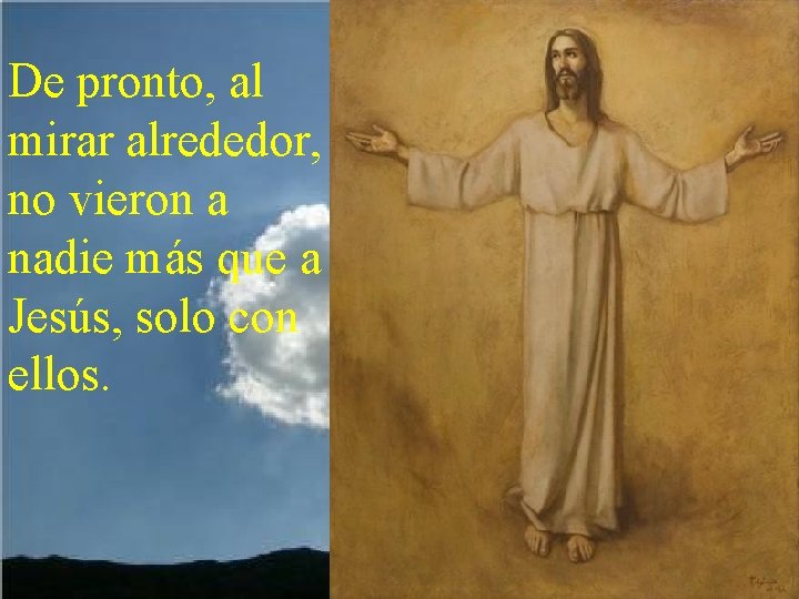 De pronto, al mirar alrededor, no vieron a nadie más que a Jesús, solo