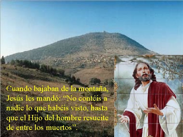 Cuando bajaban de la montaña, Jesús les mandó: “No contéis a nadie lo que