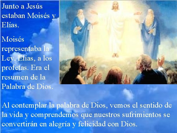 Junto a Jesús estaban Moisés y Elías. Moisés representaba la Ley. Elías, a los