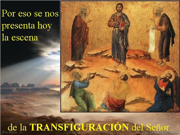 Por eso se nos presenta hoy la escena de la TRANSFIGURACIÓN del Señor. 