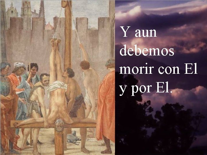 Y aun debemos morir con El y por El. 