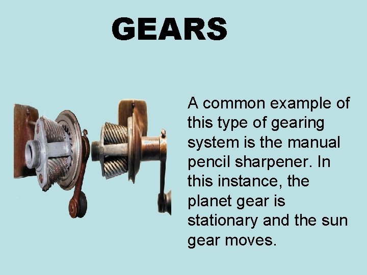 GEARS A common example of this type of gearing system is the manual pencil