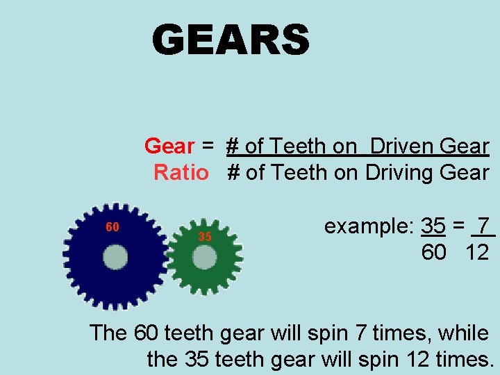 GEARS Gear = # of Teeth on Driven Gear Ratio # of Teeth on
