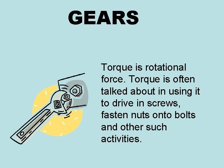 GEARS Torque is rotational force. Torque is often talked about in using it to