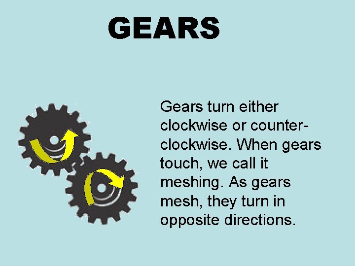 GEARS Gears turn either clockwise or counterclockwise. When gears touch, we call it meshing.