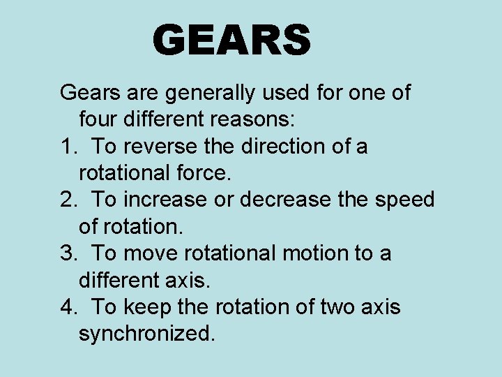 GEARS Gears are generally used for one of four different reasons: 1. To reverse