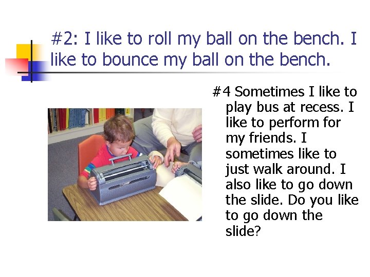 #2: I like to roll my ball on the bench. I like to bounce