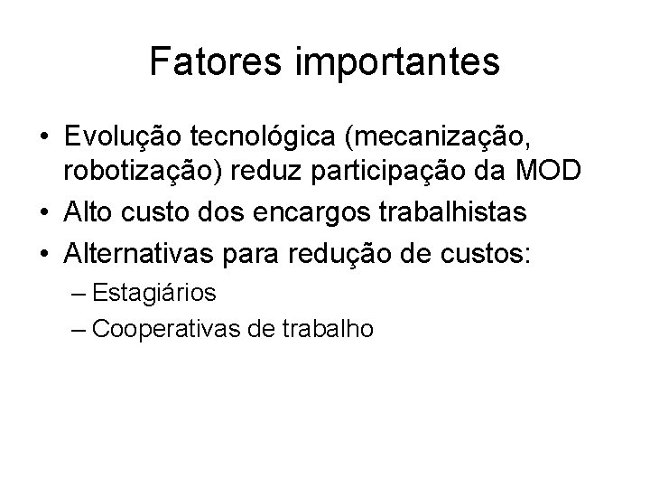 Fatores importantes • Evolução tecnológica (mecanização, robotização) reduz participação da MOD • Alto custo