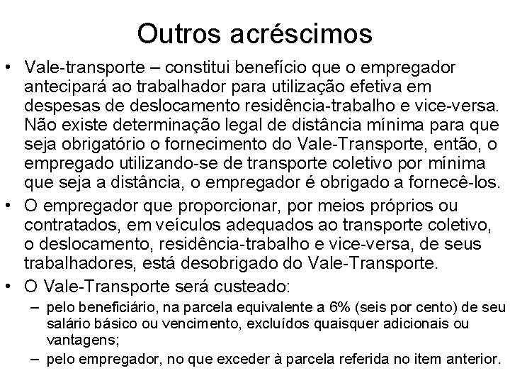 Outros acréscimos • Vale-transporte – constitui benefício que o empregador antecipará ao trabalhador para