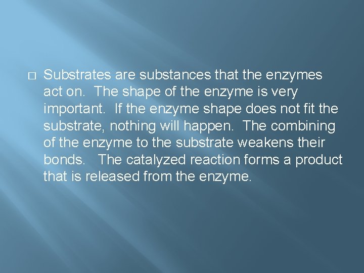 � Substrates are substances that the enzymes act on. The shape of the enzyme