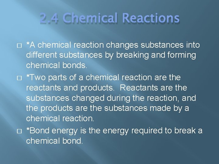 2. 4 Chemical Reactions � � � *A chemical reaction changes substances into different
