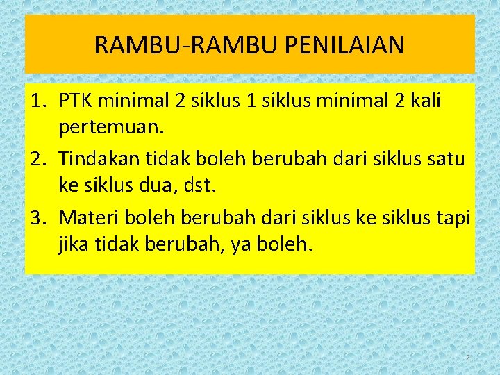 RAMBU-RAMBU PENILAIAN 1. PTK minimal 2 siklus 1 siklus minimal 2 kali pertemuan. 2.