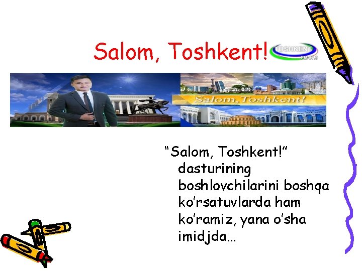 Salom, Toshkent! “Salom, Toshkent!” dasturining boshlovchilarini boshqa ko’rsatuvlarda ham ko’ramiz, yana o’sha imidjda… 