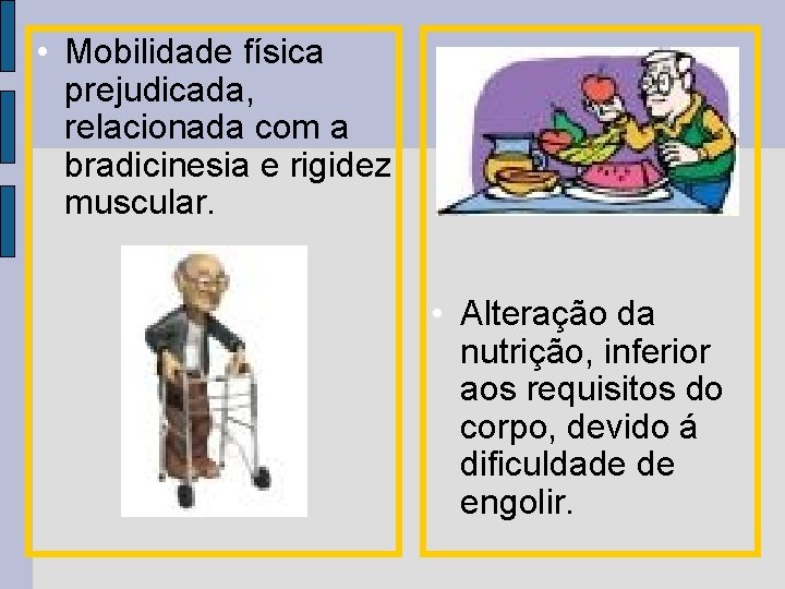• Mobilidade física prejudicada, relacionada com a bradicinesia e rigidez muscular. • Alteração • Mobilidade física prejudicada, relacionada com a bradicinesia e rigidez muscular. • Alteração